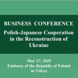 May 27, 2025 – Conference: “Polish-Japanese Cooperation in the Reconstruction of Ukraine”
